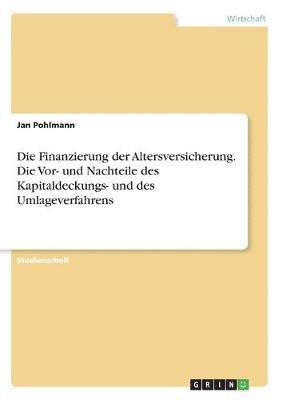 Die Finanzierung der Altersversicherung. Die Vor- und Nachteile des Kapitaldeckungs- und des Umlageverfahrens 1