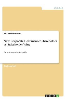 Nils Steinbrecher - New Corporate Governance? Shareholder vs. Stakeholder Value, Häftad