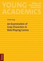 Serah Jung - An Examination of Gray Characters in Role-Playing Games, Häftad. Tillgänglighet: Lägg i varukorg