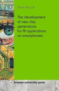 bokomslag The development of new chip generations for AI applications on smartphones