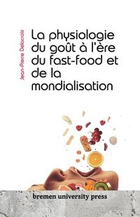 bokomslag La physiologie du got  l're du fast-food et de la mondialisation