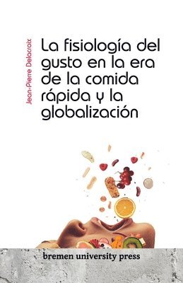 bokomslag La fisiologa del gusto en la era de la comida rpida y la globalizacin