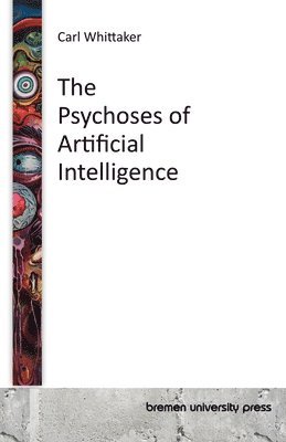 bokomslag The Psychoses of Artificial Intelligence