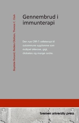 bokomslag Gennembrud i immunterapi: Den nye CAR-T-celleterapi til autoimmune sygdomme som multipel sklerose, gigt, diabetes og mange andre.