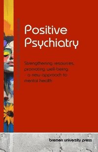 bokomslag Positive Psychiatry: Strengthening resources, promoting well-being - a new approach to mental health