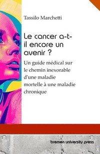 bokomslag Le cancer a-t-il encore un avenir ?: Un guide médical sur le chemin inexorable d'une maladie mortelle à une maladie chronique