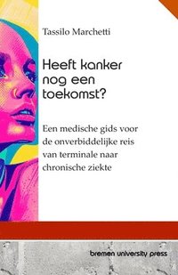 bokomslag Heeft kanker nog een toekomst?: Een medische gids voor de onverbiddelijke reis van terminale naar chronische ziekte