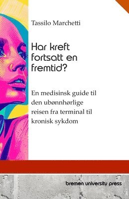 bokomslag Har kreft fortsatt en fremtid?: En medisinsk guide til den ubønnhørlige reisen fra terminal til kronisk sykdom