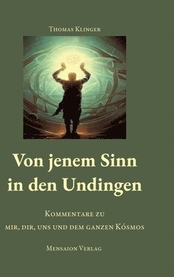 bokomslag Von jenem Sinn in den Undingen: Kommentare zu mir, dir, uns und dem ganzen Kósmos