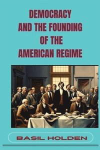 bokomslag Democracy and the Founding of the American Regime