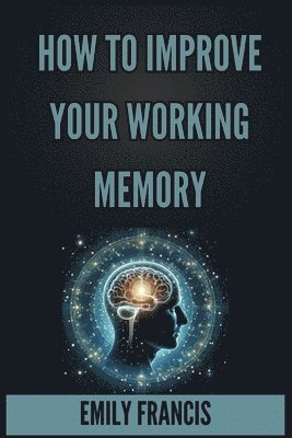 How to Improve Your Working Memory 1