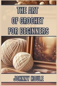 bokomslag The Art of Crochet for Beginners