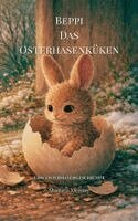 Beppi, das Osterhasenküken: Eine Osterhasengeschichte