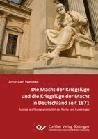 Artur-Axel Wandtke - Die Macht der Kriegslüge und die Kriegslüge der Macht in Deutschland seit 1871. Auszüge aus Sitzungsprotokollen des Reichs- und Bundestages, Häftad