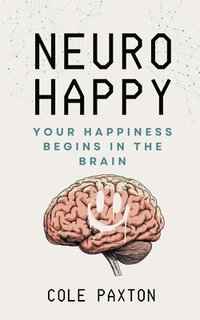 bokomslag Neuro Happy: Your Happiness Begins in the Brain