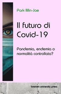 bokomslag Il futuro di Covid-19: Pandemia, endemia o normalità controllata?