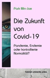 bokomslag Die Zukunft von Covid-19: Pandemie, Endemie oder kontrollierte Normalität?