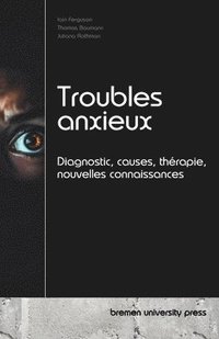 bokomslag Troubles anxieux: Diagnostic, causes, thérapie, nouvelles connaissances