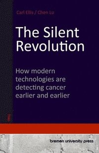 bokomslag The Silent Revolution: How modern technologies are detecting cancer earlier and earlier