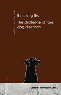 bokomslag If nothing fits - The challenge of rare dog diseases