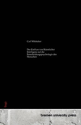 bokomslag Der Einfluss von Knstlicher Intelligenz auf die Entscheidungspsychologie des Menschen