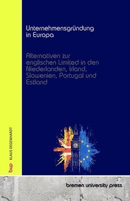 bokomslag Unternehmensgründung in Europa: Alternativen zur englischen Limited in den Niederlanden, Irland, Slowenien, Portugal und Estland