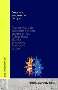 bokomslag Crear una empresa en Europa: Alternativas a la sociedad limitada inglesa en los Países Bajos, Irlanda, Eslovenia, Portugal y Estonia