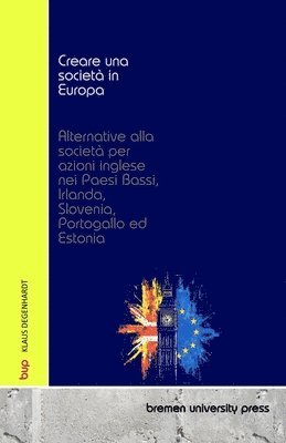 bokomslag Creare una società in Europa: Alternative alla società per azioni inglese nei Paesi Bassi, Irlanda, Slovenia, Portogallo ed Estonia