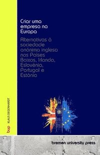 bokomslag Criar uma empresa na Europa: Alternativas à sociedade anónima inglesa nos Países Baixos, Irlanda, Eslovénia, Portugal e Estónia