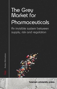 bokomslag The Grey Market for Pharmaceuticals: An invisible system between supply, risk and regulation