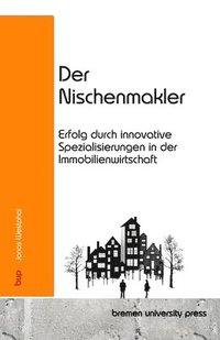 bokomslag Der Nischenmakler: Erfolg durch innovative Spezialisierungen in der Immobilienwirtschaft
