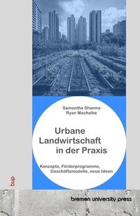bokomslag Urbane Landwirtschaft in der Praxis: Konzepte, Förderprogramme, Geschäftsmodelle, neue Ideen