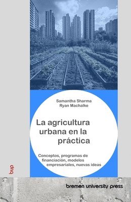 La agricultura urbana en la práctica: Conceptos, programas de financiación, modelos empresariales, nuevas ideas 1