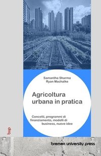 bokomslag Agricoltura urbana in pratica: Concetti, programmi di finanziamento, modelli di business, nuove idee