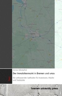 bokomslag Der Immobilienmarkt in Bremen und umzu: Ein umfassender Leitfaden für Investoren, Käufer und Verkäufer