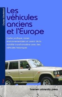 bokomslag Les véhicules anciens et l'Europe: Cadre juridique, zones environnementales et avenir de la mobilité transfrontalière avec des véhicules historiques