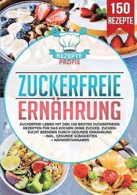 bokomslag Zuckerfreie Ernährung: Zuckerfrei leben mit den 150 besten zuckerfreien Rezepten für das Kochen ohne Zucker. Zuckersucht beenden durch gesunde Ernähru