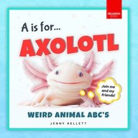 bokomslag A is for Axolotl... Weird Animal ABC's