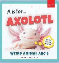 bokomslag A is for Axolotl... Weird Animal ABC's