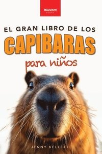 bokomslag Capibaras El Gran Libro de los Capibaras para Niños: ¡Más de 100 datos asombrosos, fotos, cuestionarios y mucho más!