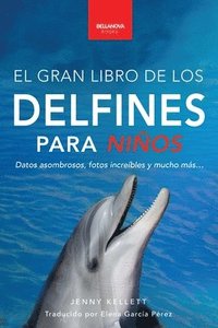 bokomslag Delfines El Gran Libro de los Delfines para Niños: 100+ datos sorprendentes, fotos, curiosidades ¡y mucho más!
