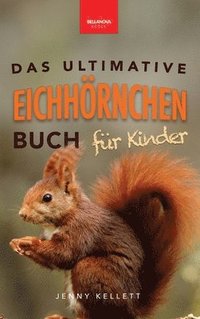 bokomslag Eichhörnchen Das Ultimative Eichhörnchen-Buch für Kinder: Spannende Fakten, bunte Fotos & interaktiver Spa