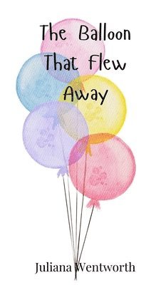 Juliana Wentworth - Balloon That Flew Away, Inbunden