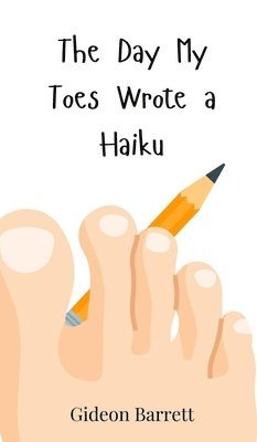 Gideon Barrett - Day My Toes Wrote a Haiku, Inbunden