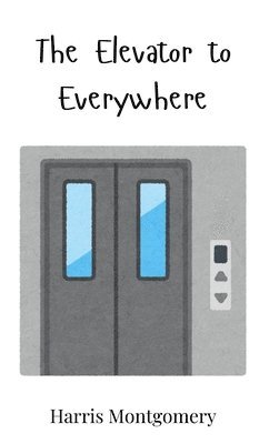 Harris Montgomery - Elevator to Everywhere, Inbunden