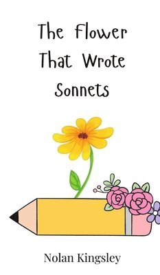 Nolan Kingsley - Flower That Wrote Sonnets, Inbunden