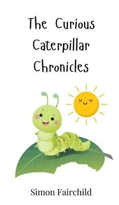 Simon Fairchild - Curious Caterpillar Chronicles, Inbunden