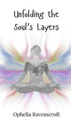 Ophelia Ravenscroft - Unfolding the Soul's Layers, Inbunden