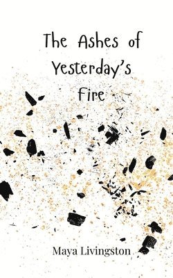 The Ashes of Yesterday's Fire 1