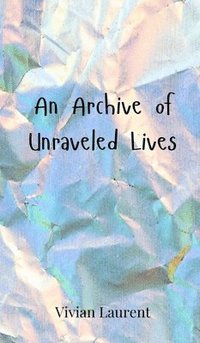 bokomslag An Archive of Unraveled Lives